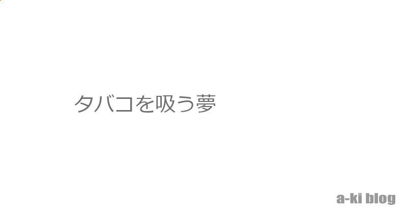 タバコを吸う夢 A Ki Blog